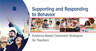 Supporting and Responding to Behavior:
Evidence-Based Classroom Strategies for Teachers - PDF file format